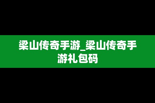 梁山传奇手游_梁山传奇手游礼包码