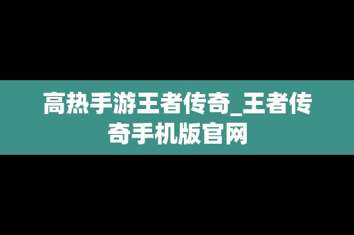 高热手游王者传奇_王者传奇手机版官网