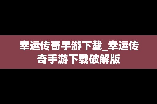 幸运传奇手游下载_幸运传奇手游下载破解版