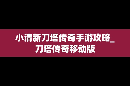 小清新刀塔传奇手游攻略_刀塔传奇移动版