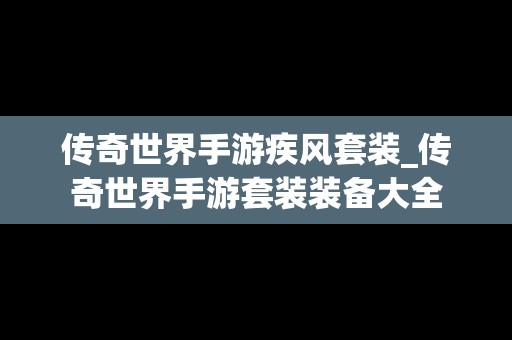 传奇世界手游疾风套装_传奇世界手游套装装备大全