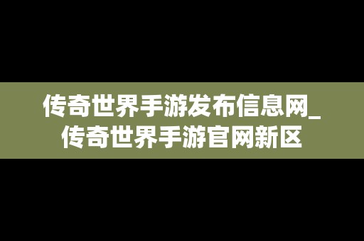 传奇世界手游发布信息网_传奇世界手游官网新区