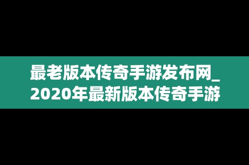 最老版本传奇手游发布网_2020年最新版本传奇手游