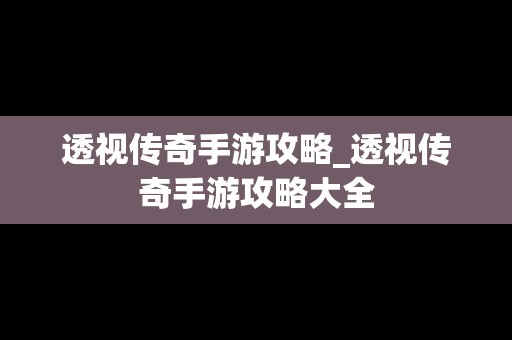 透视传奇手游攻略_透视传奇手游攻略大全