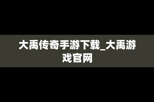 大禹传奇手游下载_大禹游戏官网