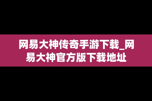 网易大神传奇手游下载_网易大神官方版下载地址