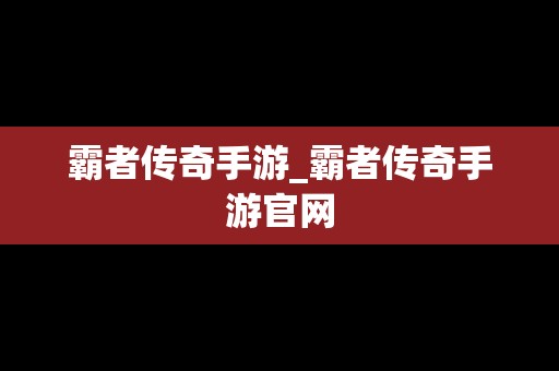 霸者传奇手游_霸者传奇手游官网