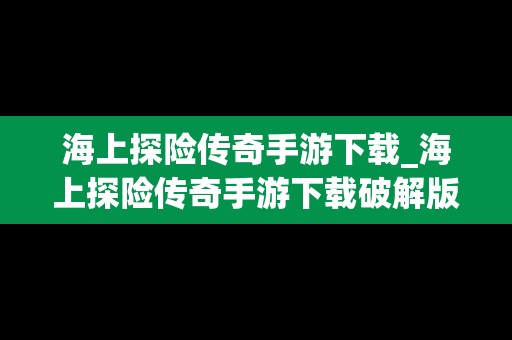 海上探险传奇手游下载_海上探险传奇手游下载破解版