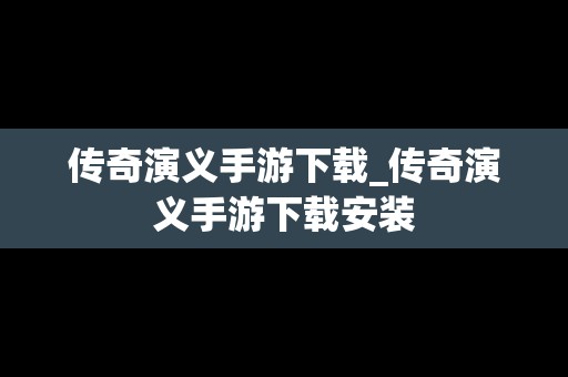 传奇演义手游下载_传奇演义手游下载安装