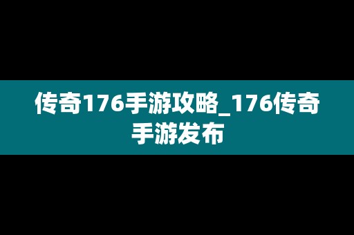 传奇176手游攻略_176传奇手游发布