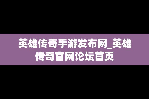 英雄传奇手游发布网_英雄传奇官网论坛首页