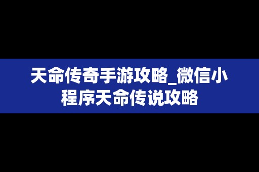 天命传奇手游攻略_微信小程序天命传说攻略