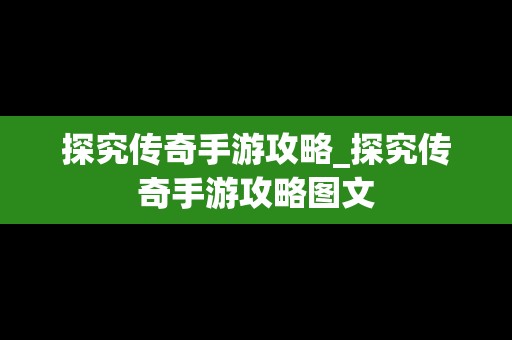 探究传奇手游攻略_探究传奇手游攻略图文