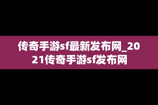 传奇手游sf最新发布网_2021传奇手游sf发布网