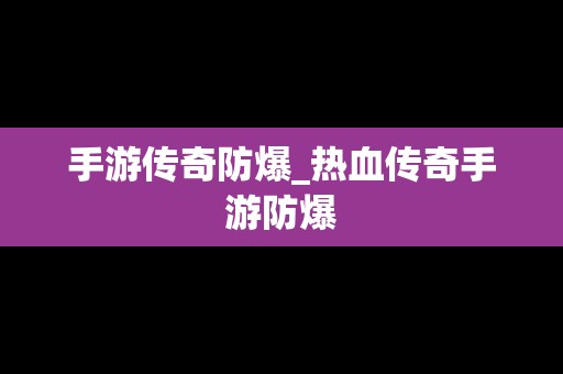 手游传奇防爆_热血传奇手游防爆