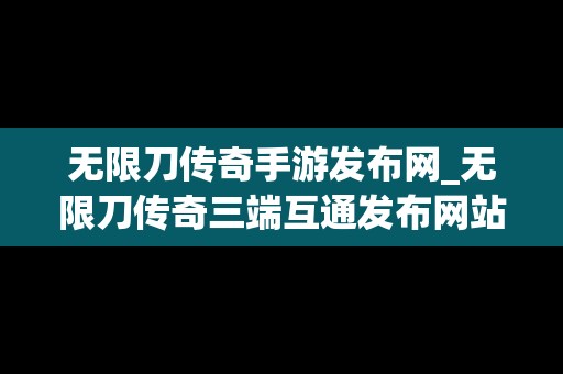 无限刀传奇手游发布网_无限刀传奇三端互通发布网站