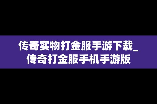 传奇实物打金服手游下载_传奇打金服手机手游版