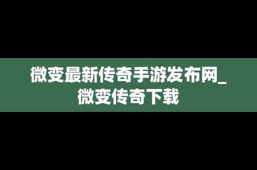 微变最新传奇手游发布网_微变传奇下载