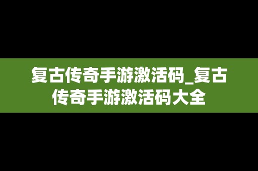 复古传奇手游激活码_复古传奇手游激活码大全