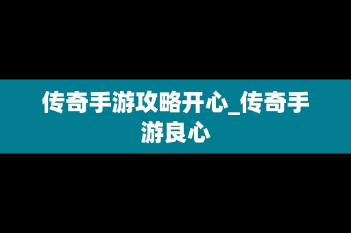 传奇手游攻略开心_传奇手游良心