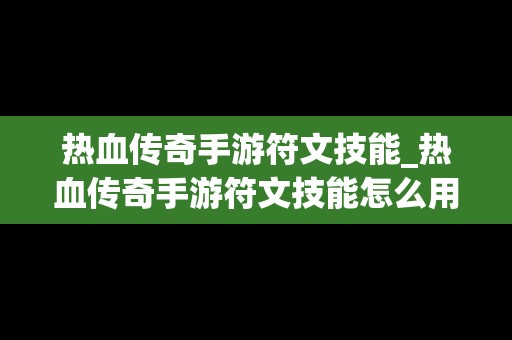 热血传奇手游符文技能_热血传奇手游符文技能怎么用