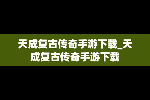 天成复古传奇手游下载_天成复古传奇手游下载