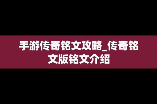 手游传奇铭文攻略_传奇铭文版铭文介绍