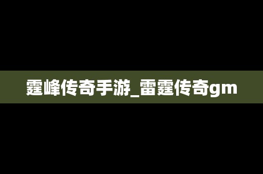 霆峰传奇手游_雷霆传奇gm