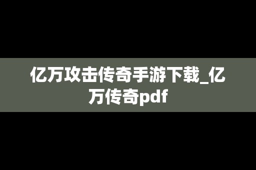 亿万攻击传奇手游下载_亿万传奇pdf