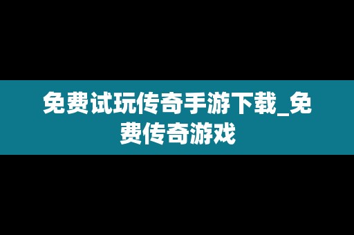 免费试玩传奇手游下载_免费传奇游戏