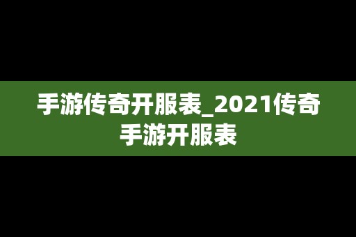 手游传奇开服表_2021传奇手游开服表