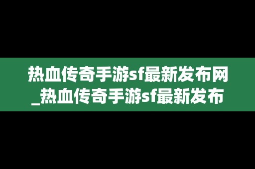 热血传奇手游sf最新发布网_热血传奇手游sf最新发布网官网