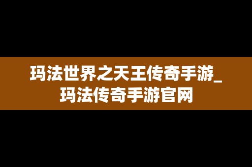 玛法世界之天王传奇手游_玛法传奇手游官网