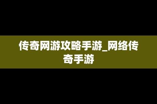 传奇网游攻略手游_网络传奇手游