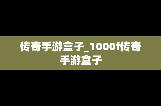 传奇手游盒子_1000f传奇手游盒子