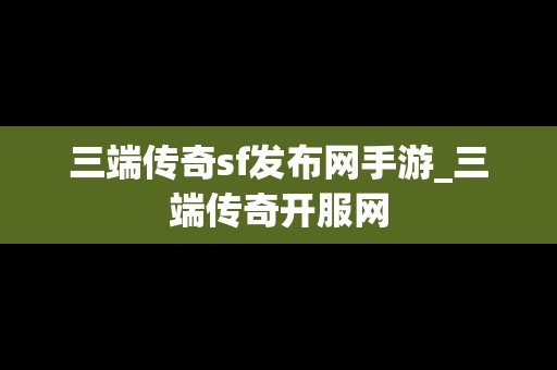 三端传奇sf发布网手游_三端传奇开服网