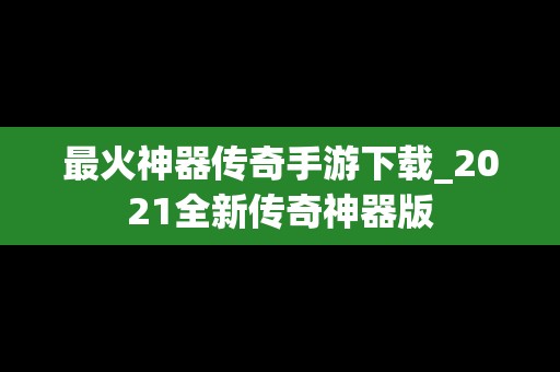 最火神器传奇手游下载_2021全新传奇神器版