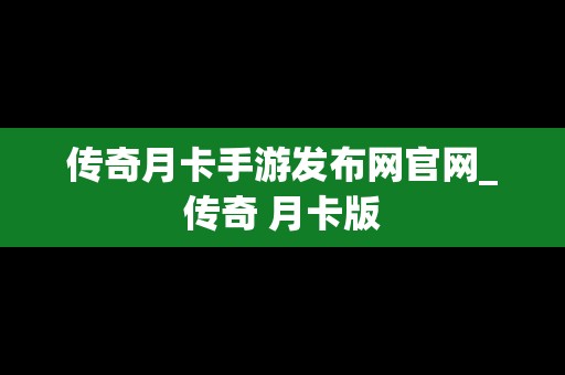 传奇月卡手游发布网官网_传奇 月卡版