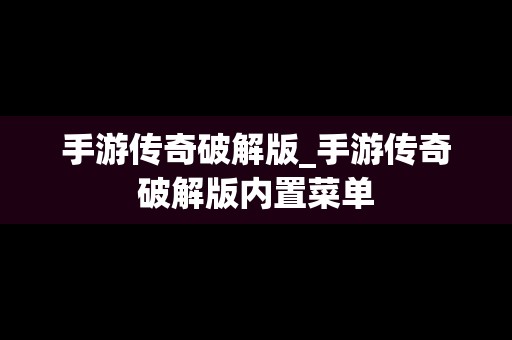 手游传奇破解版_手游传奇破解版内置菜单