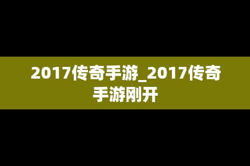 2017传奇手游_2017传奇手游刚开