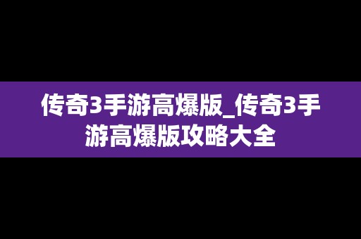 传奇3手游高爆版_传奇3手游高爆版攻略大全