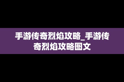 手游传奇烈焰攻略_手游传奇烈焰攻略图文