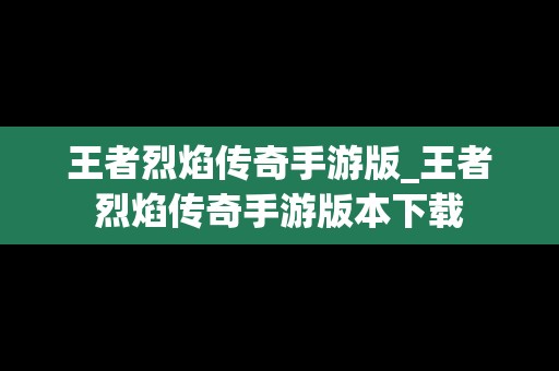 王者烈焰传奇手游版_王者烈焰传奇手游版本下载