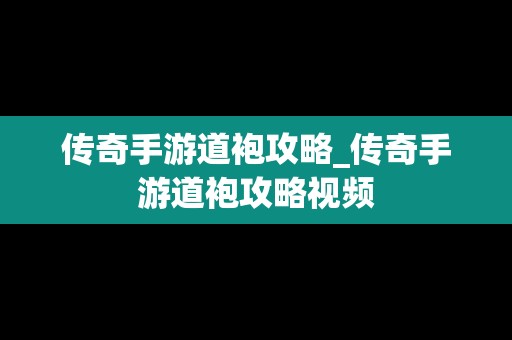 传奇手游道袍攻略_传奇手游道袍攻略视频