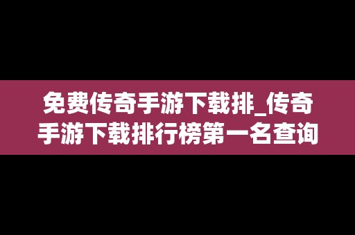 免费传奇手游下载排_传奇手游下载排行榜第一名查询不