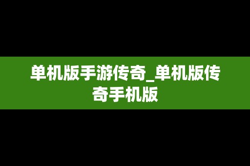 单机版手游传奇_单机版传奇手机版