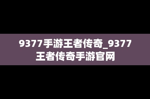 9377手游王者传奇_9377王者传奇手游官网