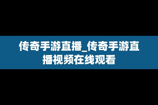 传奇手游直播_传奇手游直播视频在线观看