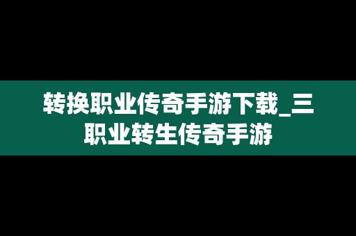 转换职业传奇手游下载_三职业转生传奇手游