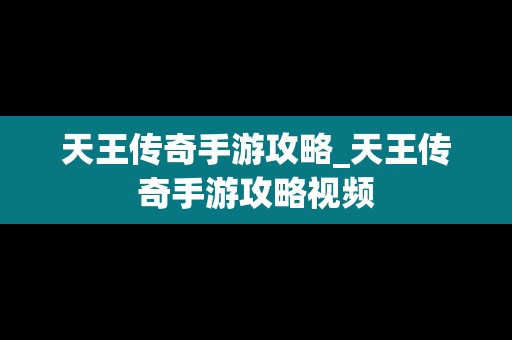 天王传奇手游攻略_天王传奇手游攻略视频